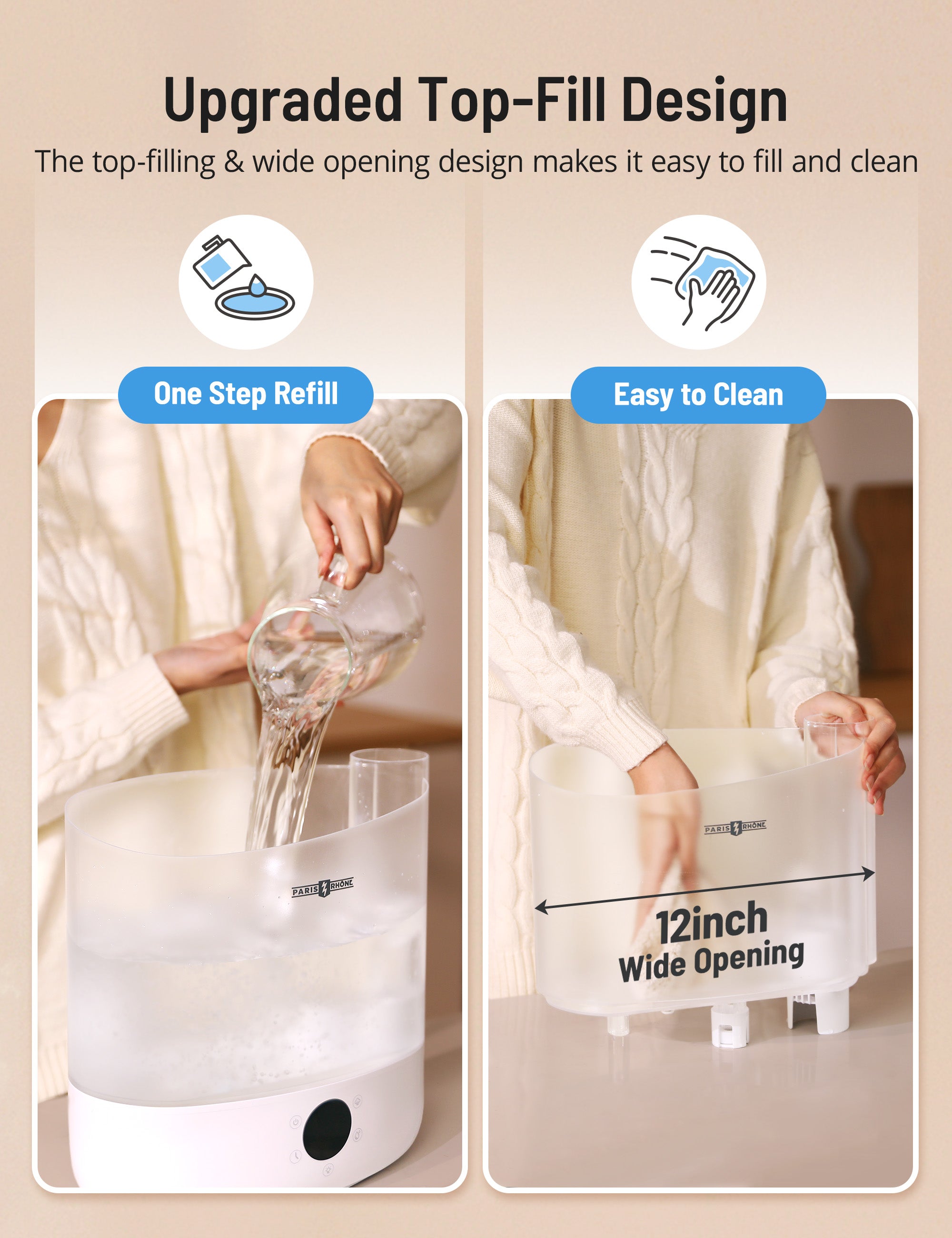 upgraded top-fill design,the top-filling&wide opening design makes it easy to fill and clean,one step refill,easy to clean.